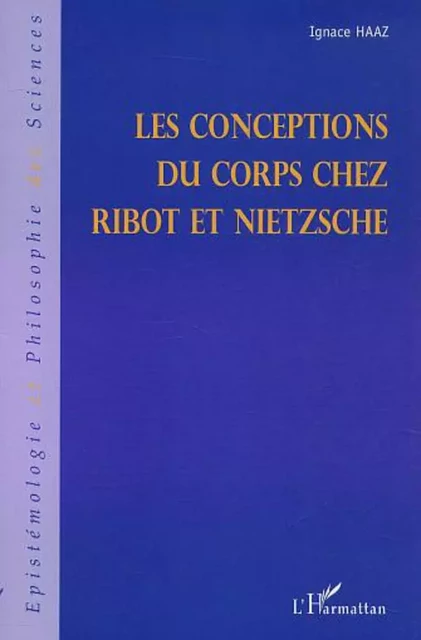 LES CONCEPTIONS DU CORPS CHEZ RIBOT ET NIETZSCHE - Ignace Haaz - Editions L'Harmattan