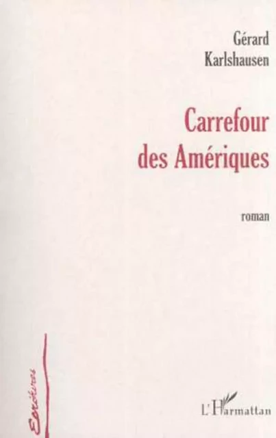 CARREFOUR DES AMÉRIQUES - Gérard Karlshausen - Editions L'Harmattan