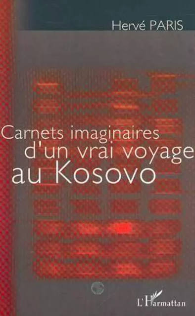 CARNETS IMAGINAIRES D'UN VRAI VOYAGE AU KOSOVO - Hervé Paris - Editions L'Harmattan