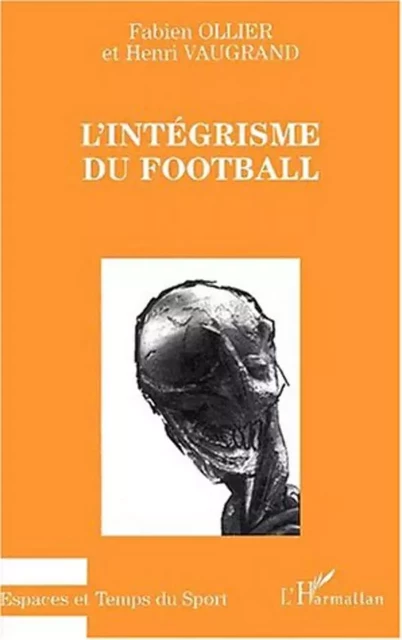 L'INTÉGRISME DU FOOTBALL - Henri Vaugrand, Fabien Ollier - Editions L'Harmattan