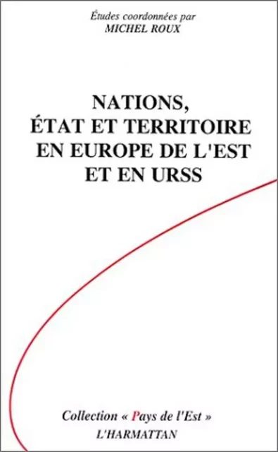 Nations, Etat et Territoire en Europe de l'Est et en URSS - Michel Roux - Editions L'Harmattan