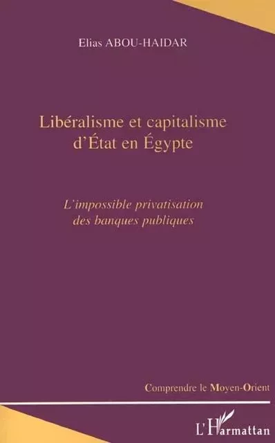 LIBERALISME ET CAPITALISME D'ETAT EN EGYPTE - Elias Abou-Haidar - Editions L'Harmattan