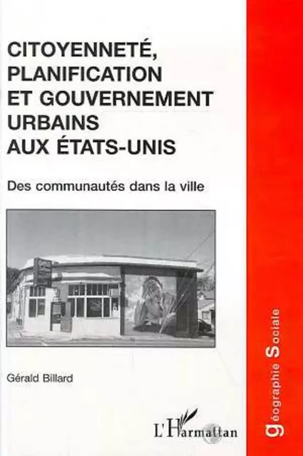 CITOYENNETE, PLANIFICATION ET GOUVERNEMENT URBAINS AUX ETATS-UNIS - Gérald Billard - Editions L'Harmattan