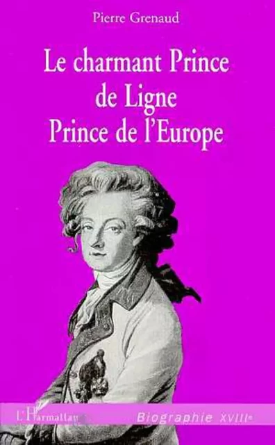 LE CHARMANT PRINCE DE LIGNE, PRINCE DE L'EUROPE - Pierre Grenaud - Editions L'Harmattan