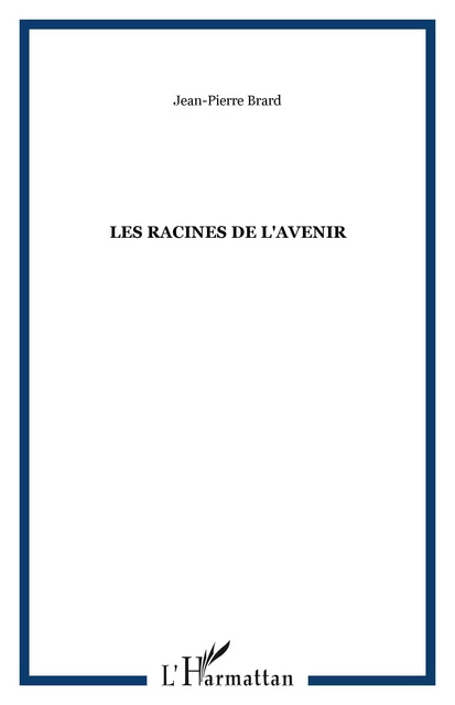 LES RACINES DE L'AVENIR - Jean-Pierre Brard - Editions L'Harmattan