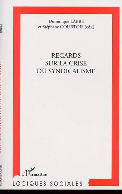 REGARDS SUR LA CRISE DU SYNDICALISME - Dominique Labbé, Stéphane Courtois - Editions L'Harmattan