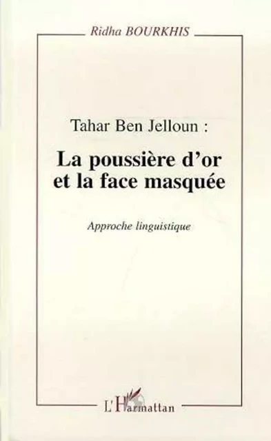 Tahar Ben Jelloun : la poussière d'or et la face masquée - Ridha Bourkhis - Editions L'Harmattan