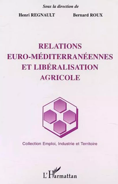 RELATIONS EURO-MÉDITERRANÉENNES ET LIBÉRALISATION AGRICOLE - Bernard Roux - Editions L'Harmattan