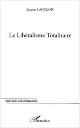 LE LIBÉRALISME TOTALITAIRE