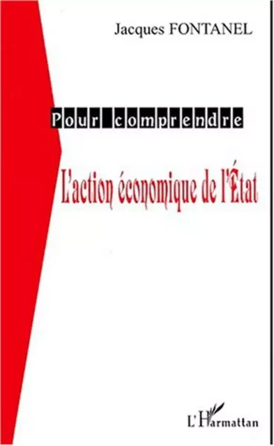 L'ACTION ÉCONOMIQUE DE L'ÉTAT - Jacques Fontanel - Editions L'Harmattan