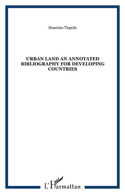 URBAN LAND AN ANNOTATED BIBLIOGRAPHY FOR DEVELOPING COUNTRIES - Maurizio Tiepolo - Editions L'Harmattan