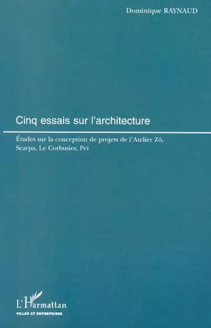 CINQ ESSAIS SUR L'ARCHITECTURE - Dominique Raynaud - Editions L'Harmattan