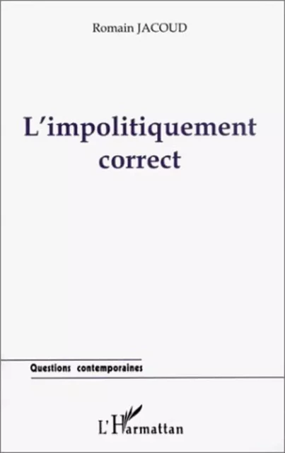 L'IMPOLITIQUEMENT CORRECT - Romain Jacoud - Editions L'Harmattan