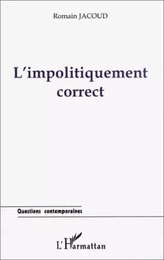 L'IMPOLITIQUEMENT CORRECT