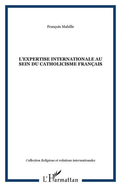 L'EXPERTISE INTERNATIONALE AU SEIN DU CATHOLICISME FRANÇAIS - francois Mabille - Editions L'Harmattan