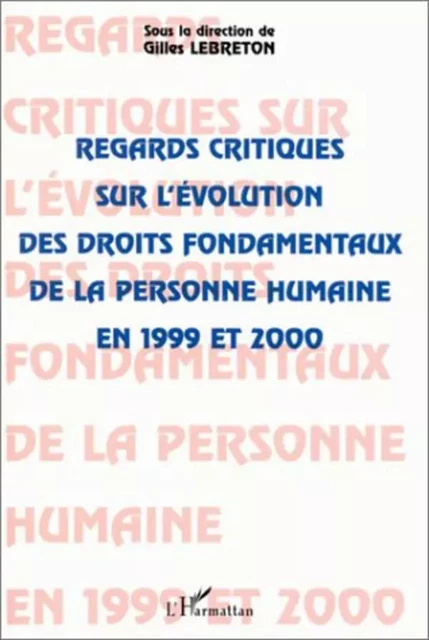 REGARDS CRITIQUES SUR L'ÉVOLUTION DES DROITS FONDAMENTAUX DE LA PERSONNE HUMAINE EN 1999 ET 2000 - Gilles Lebreton - Editions L'Harmattan