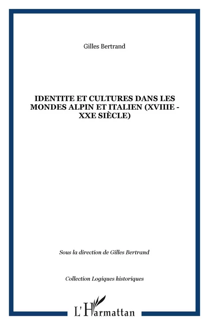 IDENTITE ET CULTURES DANS LES MONDES ALPIN ET ITALIEN (XVIIIe - XXe siècle) - Gilles Bertrand - Editions L'Harmattan