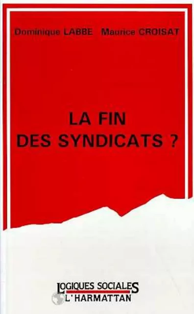 La fin des syndicats ? - Dominique Labbe - Editions L'Harmattan