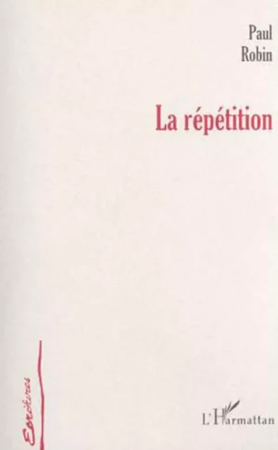 LA RÉPÉTITION - Paul Robin - Editions L'Harmattan