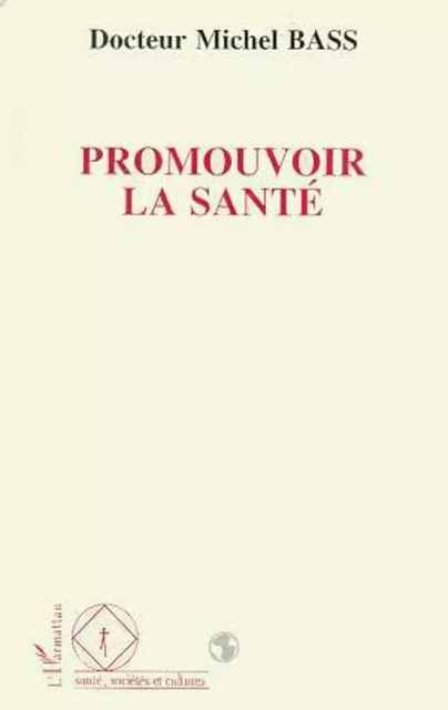 Promouvoir la santé - Michel Bass - Editions L'Harmattan