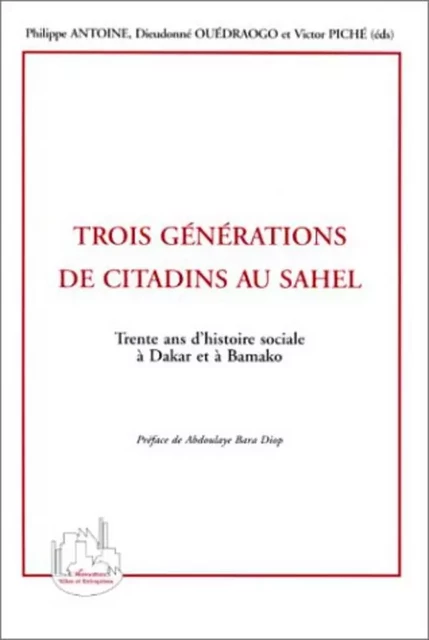 TROIS GÉNÉRATIONS DE CITADINS AU SAHEL - Dieudonné Ouédraogo, Victor Piché, Philippe Antoine - Editions L'Harmattan