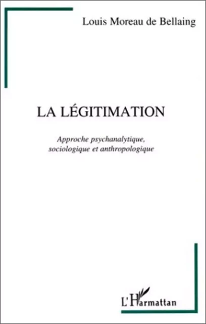 La légitimation - Louis Moreau de Bellaing - Editions L'Harmattan