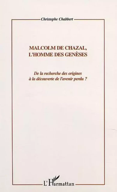 MALCOM DE CHAZAL, L'HOMME DES GENESES - Christophe Chabbert - Editions L'Harmattan