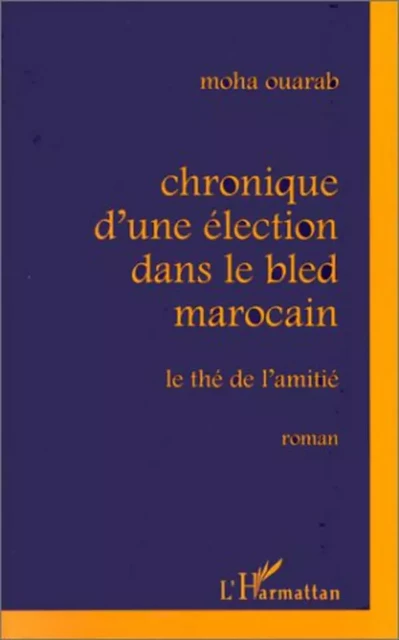 CHRONIQUE D'UNE ÉLECTION DANS LE BLED MAROCAIN - Moha Ouarab - Editions L'Harmattan