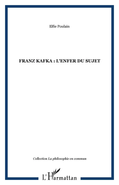 FRANZ KAFKA : l'enfer du sujet - Elfie Poulain - Editions L'Harmattan