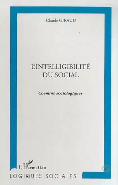 L'INTELLIGIBILITE DU SOCIAL - Claude Giraud - Editions L'Harmattan