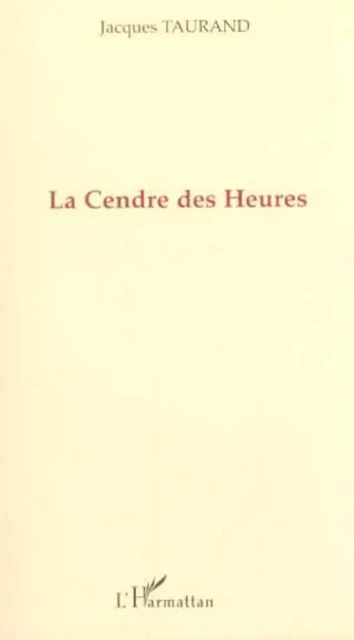 LA CENDRE DES HEURES - Jacques Taurand - Editions L'Harmattan