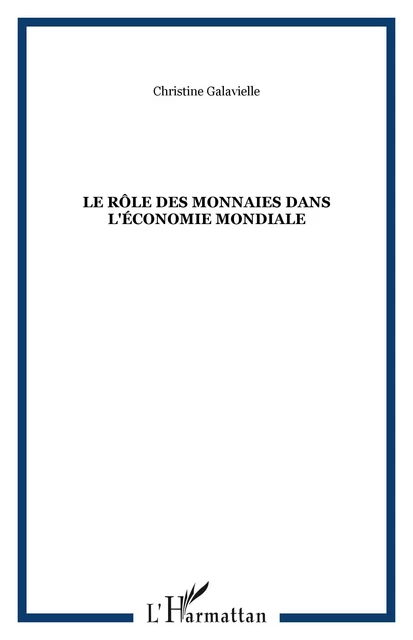 Le rôle des monnaies dans l'économie mondiale - Christine Galavielle - Editions L'Harmattan