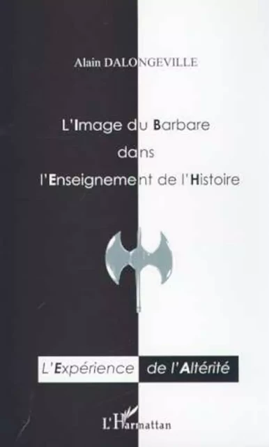 L'IMAGE DU BARBARE DANS L'ENSEIGNEMENT DE L'HISTOIRE - Alain Dalongeville - Editions L'Harmattan