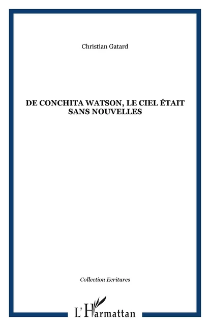 DE CONCHITA WATSON, LE CIEL ÉTAIT SANS NOUVELLES - Christian Gatard - Editions L'Harmattan