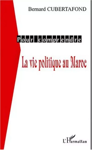 LA VIE POLITIQUE AU MAROC - Bernard Cubertafond - Editions L'Harmattan