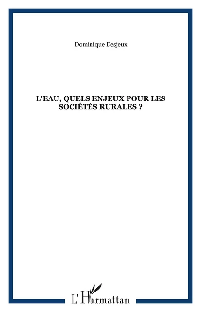 L'eau, quels enjeux pour les sociétés rurales ? -  Desjeux dominique - Editions L'Harmattan