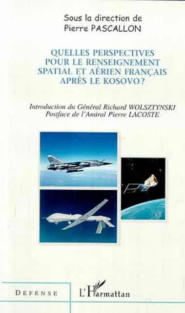 QUELLES PERSPECTIVES POUR LE RENSEIGNEMENT SPATIAL ET AÉRIEN FRANÇAIS APRÈS LE KOSOVO ? - Pierre Pascallon - Editions L'Harmattan