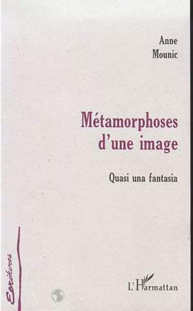 METAMORPHOSE D'UNE IMAGE - Anne Mounic - Editions L'Harmattan