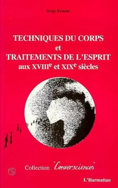 TECHNIQUES DU CORPS ET TRAITEMENTS DE L'ESPRIT AUX XVIIIE ET XIXE SIECLES - Serge Fauché - Editions L'Harmattan