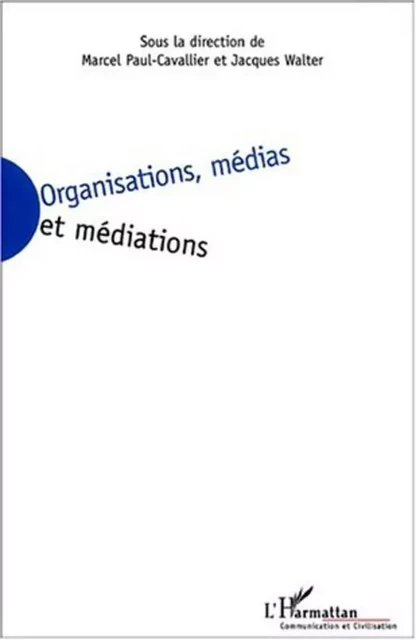 ORGANISATIONS, MÉDIAS ET MÉDIATIONS - Jacques Walter - Editions L'Harmattan