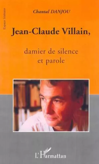 JEAN-CLAUDE VILLAIN, damier de silence et de parole - Chantal Danjou - Editions L'Harmattan