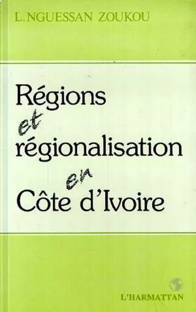 Régions et régionalisation en Côte-d'Ivoire - Laurent N'Guessan Zoukou - Editions L'Harmattan