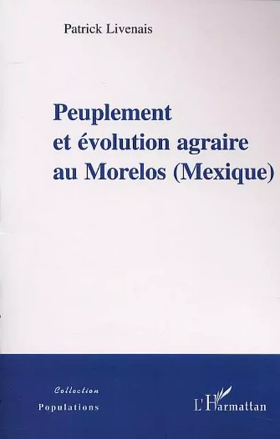 PEUPLEMENT ET EVOLUTION AGRAIRE AU MORELOS (MEXIQUE) - Patrick Livenais - Editions L'Harmattan