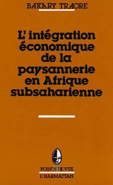 L'intégration économique de la paysannerie en Afrique subsaharienne - Bakary Traore - Editions L'Harmattan