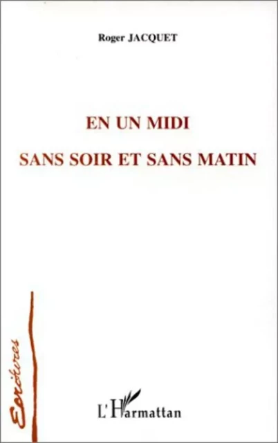 En un midi sans soir et sans matin - Roger Jacquet - Editions L'Harmattan