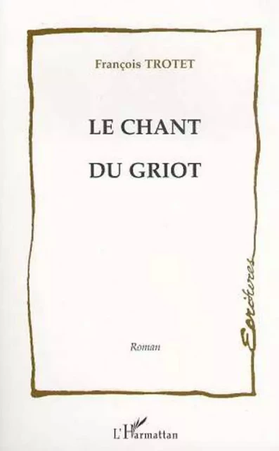 Le chant du griot - François Trotet - Editions L'Harmattan