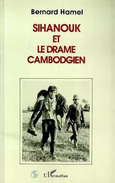 Sihanouk et le drame cambodgien - Bernard Hamel - Editions L'Harmattan