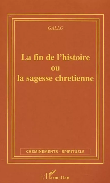 La fin de l'histoire ou la sagesse chrétienne - Thierry Jacques Gallo - Editions L'Harmattan