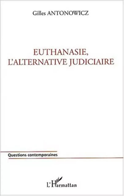 Euthanasie, l'alternative judiciaire - Gilles Antonowicz - Editions L'Harmattan