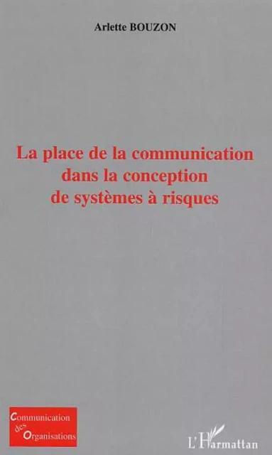 La place de la communication dans la conception de systèmes à risques - Arlette Bouzon - Editions L'Harmattan